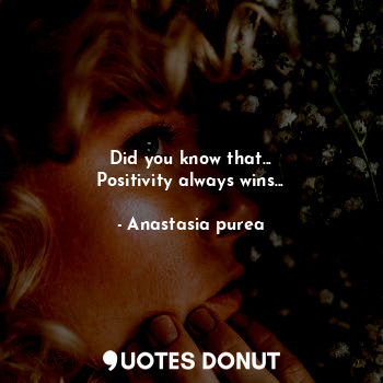 Did you know that...
Positivity always wins...