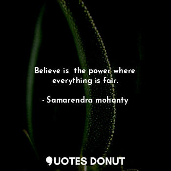 Believe is  the power where everything is fair.