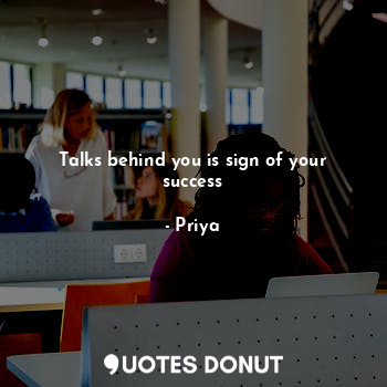  Talks behind you is sign of your success... - Priya - Quotes Donut