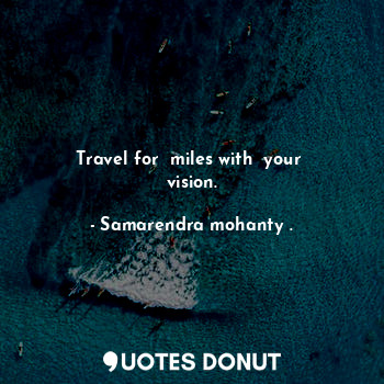 Travel for  miles with  your  vision.