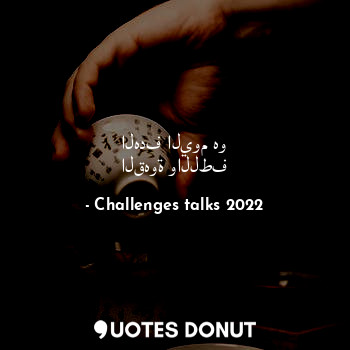  الهدف اليوم هو القهوة واللطف... - Challenges talks 2022 - Quotes Donut
