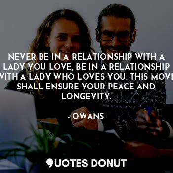  NEVER BE IN A RELATIONSHIP WITH A LADY YOU LOVE, BE IN A RELATIONSHIP WITH A LAD... - OWANS - Quotes Donut