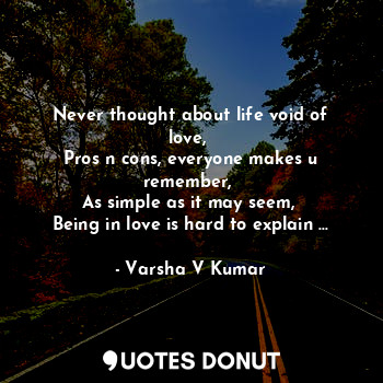  Never thought about life void of love, 
Pros n cons, everyone makes u remember, ... - Varsha V Kumar - Quotes Donut