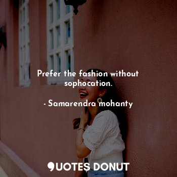  Prefer the fashion without sophocation.... - Samarendra mohanty - Quotes Donut