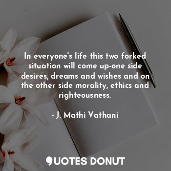  In everyone's life this two forked situation will come up-one side desires, drea... - J. Mathi Vathani - Quotes Donut