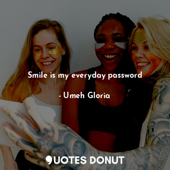  Smile is my everyday password... - Umeh Gloria - Quotes Donut