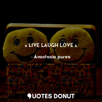  x LIVE LAUGH LOVE x... - Anastasia purea - Quotes Donut