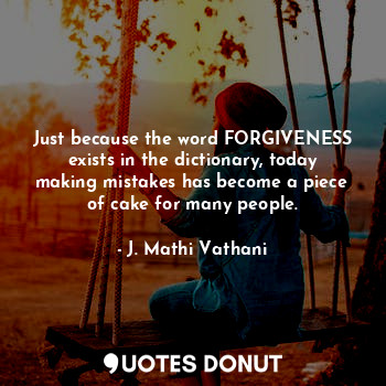  Just because the word FORGIVENESS exists in the dictionary, today making mistake... - J. Mathi Vathani - Quotes Donut