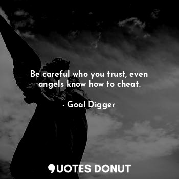 Be careful who you trust, even angels know how to cheat.