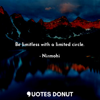  Be limitless with a limited circle.... - Nirmohi - Quotes Donut