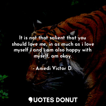  It is not that salient that you should love me, in as much as i love myself i an... - Aniedi Victor D. - Quotes Donut