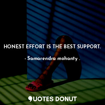 HONEST EFFORT IS THE BEST SUPPORT.