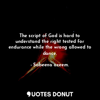  The script of God is hard to understand the right tested for endurance while the... - Sabeena azeem. - Quotes Donut