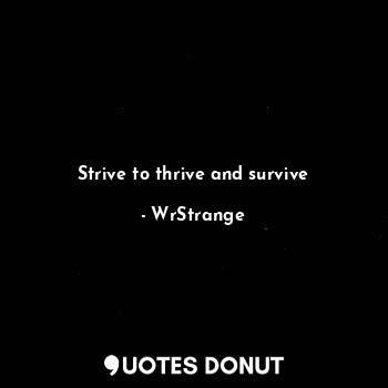 Strive to thrive and survive