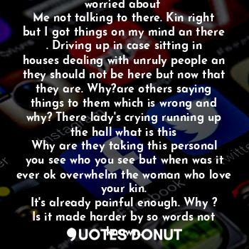  Hey what is the deal it people worried about 
Me not talking to there. Kin right... - Onmind - Quotes Donut