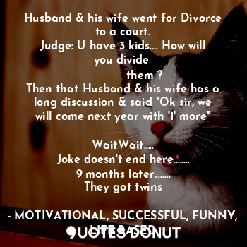 Husband & his wife went for Divorce to a court.
Judge: U have 3 kids.... How wil... - MOTIVATIONAL, SUCCESSFUL, FUNNY, LIFE BASED - Quotes Donut