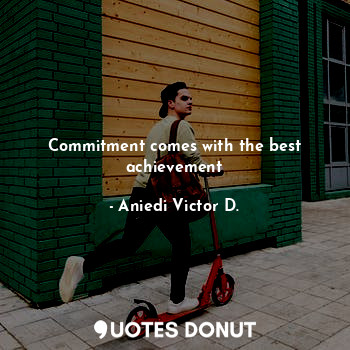  Commitment comes with the best achievement... - Aniedi Victor D. - Quotes Donut