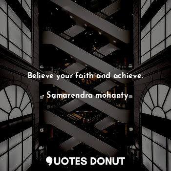 Believe your faith and achieve.