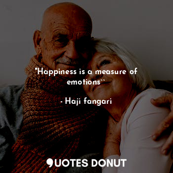 "Happiness is a measure of emotions``