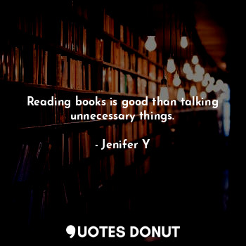 Reading books is good than talking unnecessary things.