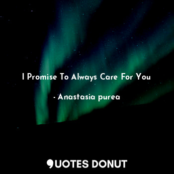  I Promise To Always Care For You... - Anastasia purea - Quotes Donut