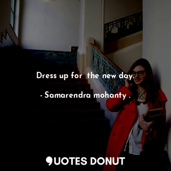  Dress up for  the new day.... - Samarendra mohanty . - Quotes Donut