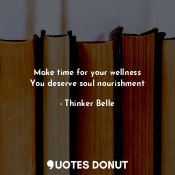 Make time for your wellness
You deserve soul nourishment
