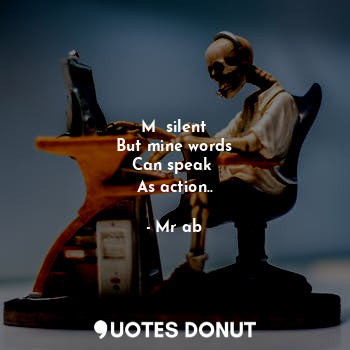  M  silent
But mine words
Can speak 
As action..... - Mr ab - Quotes Donut