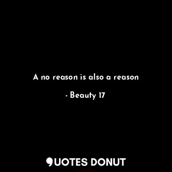 A no reason is also a reason