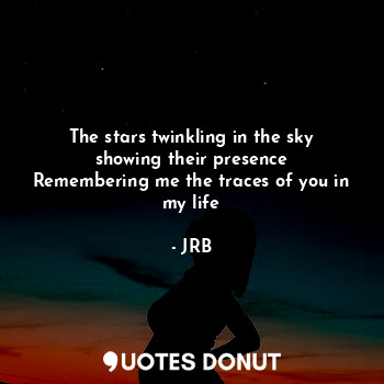  The stars twinkling in the sky showing their presence
Remembering me the traces ... - JRB - Quotes Donut