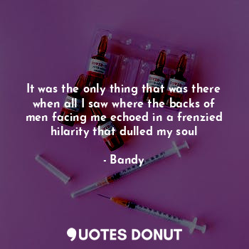  It was the only thing that was there when all I saw where the backs of men facin... - Bandy - Quotes Donut