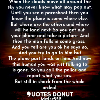  When the clouds move all around the sky you never know what may pop out. Until y... - Mwire959 - Quotes Donut