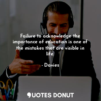  Failure to acknowledge the importance of education is one of the mistakes that a... - Davies - Quotes Donut