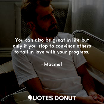  You can also be great in life but only if you stop to convince others to fall in... - Macniel Deelman - Quotes Donut