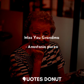  Miss You Grandma... - Anastasia purea - Quotes Donut