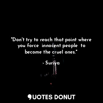  "Don't try to reach that point where you force  innocent people  to become the c... - Suriya - Quotes Donut