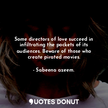 Some directors of love succeed in infiltrating the pockets of its audiences. Beware of those who create pirated movies.