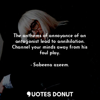  The anthems of annoyance of an antagonist lead to annihilation. Channel your min... - Sabeena azeem. - Quotes Donut