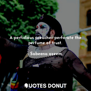  A perfidious preacher perforate the perfume of trust.... - Sabeena azeem. - Quotes Donut