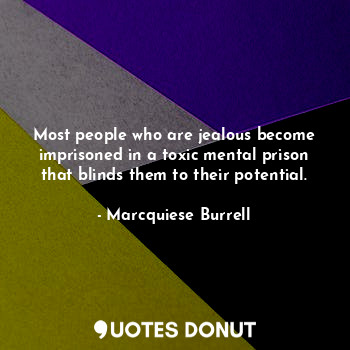  Most people who are jealous become imprisoned in a toxic mental prison that blin... - Marcquiese Burrell - Quotes Donut