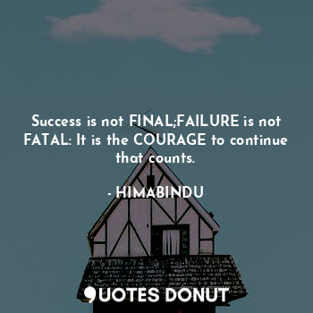  Success is not FINAL;FAILURE is not FATAL: It is the COURAGE to continue that co... - HIMABINDU - Quotes Donut