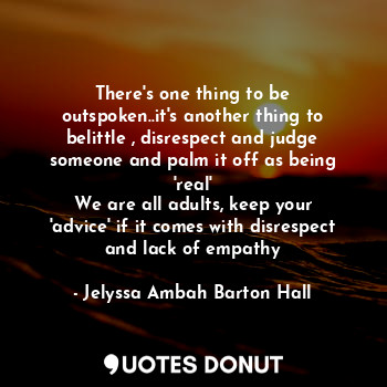  There's one thing to be outspoken..it's another thing to belittle , disrespect a... - Jelyssa Hall - Quotes Donut