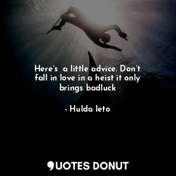  Here’s  a little advice. Don’t fall in love in a heist it only brings badluck... - Hulda leto - Quotes Donut