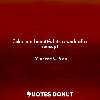  Color are beautiful its a work of a concept... - Vincent C. Ven - Quotes Donut