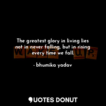  The greatest glory in living lies not in never falling, but in rising every time... - bhumika yadav - Quotes Donut