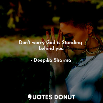 Don't worry God is Standing 
behind you