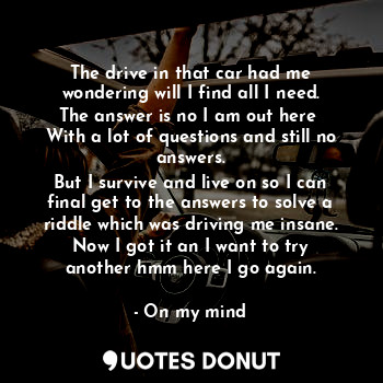  The drive in that car had me wondering will I find all I need. The answer is no ... - On my mind - Quotes Donut