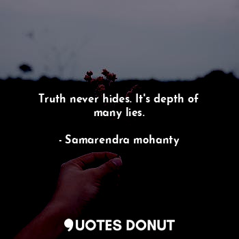 Truth never hides. It's depth of many lies.