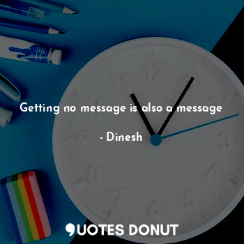 Getting no message is also a message