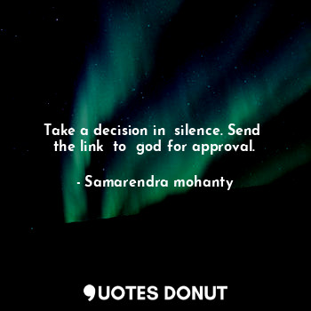 Take a decision in  silence. Send  the link  to  god for approval.